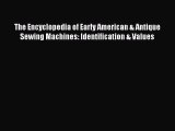 Read The Encyclopedia of Early American & Antique Sewing Machines: Identification & Values
