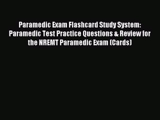 Read Paramedic Exam Flashcard Study System: Paramedic Test Practice Questions & Review for