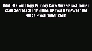 Read Adult-Gerontology Primary Care Nurse Practitioner Exam Secrets Study Guide: NP Test Review
