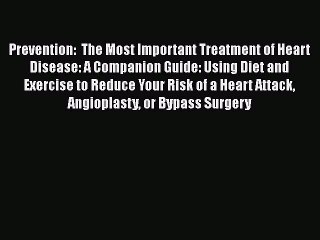 Read Prevention:  The Most Important Treatment of Heart Disease: A Companion Guide: Using Diet