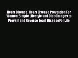 Read Heart Disease: Heart Disease Prevention For Women: Simple Lifestyle and Diet Changes to