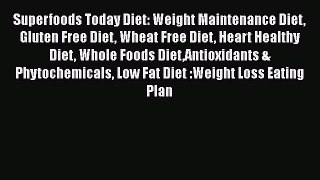 Read Superfoods Today Diet: Weight Maintenance Diet Gluten Free Diet Wheat Free Diet Heart