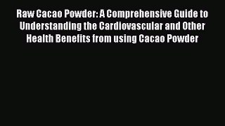 Read Raw Cacao Powder: A Comprehensive Guide to Understanding the Cardiovascular and Other