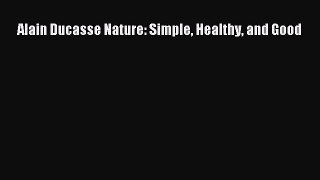 [PDF] Alain Ducasse Nature: Simple Healthy and Good [Read] Full Ebook