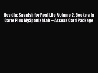 Read Hoy dia: Spanish for Real Life Volume 2 Books a la Carte Plus MySpanishLab -- Access Card