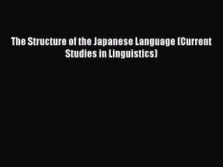 Download The Structure of the Japanese Language (Current Studies in Linguistics) PDF Online