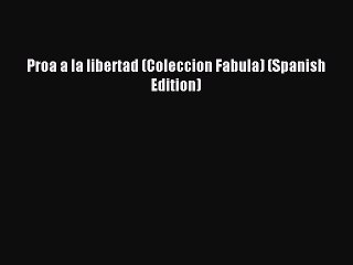Read Proa a la libertad (Coleccion Fabula) (Spanish Edition) Ebook Free