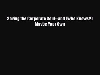 [PDF] Saving the Corporate Soul--and (Who Knows?) Maybe Your Own [Download] Online