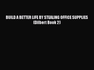 [PDF] BUILD A BETTER LIFE BY STEALING OFFICE SUPPLIES (Dilbert Book 2) [Download] Full Ebook