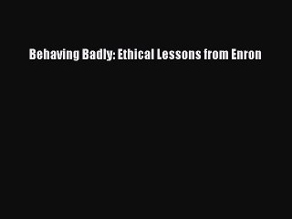 [PDF] Behaving Badly: Ethical Lessons from Enron [Read] Online