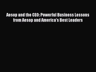 [PDF] Aesop and the CEO: Powerful Business Lessons from Aesop and America's Best Leaders [Read]