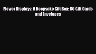 Download ‪Flower Displays: A Keepsake Gift Box: 80 Gift Cards and Envelopes‬ PDF Online