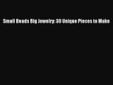 [PDF] Small Beads Big Jewelry: 30 Unique Pieces to Make [Read] Full Ebook