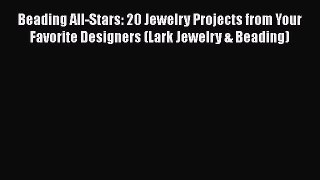 [PDF] Beading All-Stars: 20 Jewelry Projects from Your Favorite Designers (Lark Jewelry & Beading)
