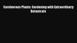 [PDF] Carnivorous Plants: Gardening with Extraordinary Botanicals [Read] Full Ebook