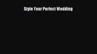 [PDF] Style Your Perfect Wedding [Download] Full Ebook