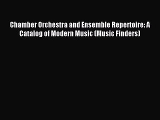 Read Chamber Orchestra and Ensemble Repertoire: A Catalog of Modern Music (Music Finders) Ebook