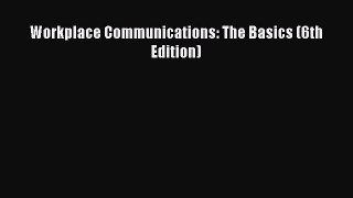 Read Workplace Communications: The Basics (6th Edition) Ebook Free