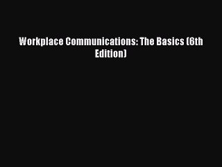 Read Workplace Communications: The Basics (6th Edition) Ebook Free