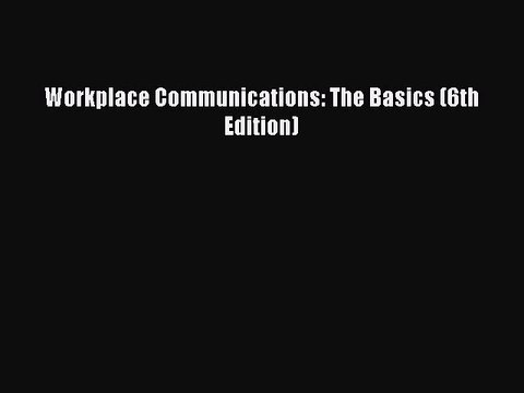 Read Workplace Communications: The Basics (6th Edition) Ebook Free