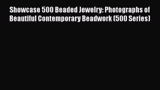 [PDF] Showcase 500 Beaded Jewelry: Photographs of Beautiful Contemporary Beadwork (500 Series)