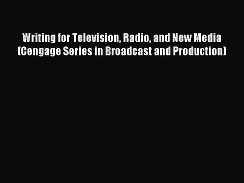 Read Writing for Television Radio and New Media (Cengage Series in Broadcast and Production)