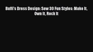 [PDF] Buffi's Dress Design: Sew 30 Fun Styles: Make It Own It Rock It [Download] Online