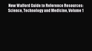 Download New Walford Guide to Reference Resources: Science Technology and Medicine Volume 1