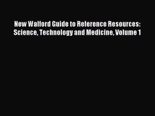 Download New Walford Guide to Reference Resources: Science Technology and Medicine Volume 1