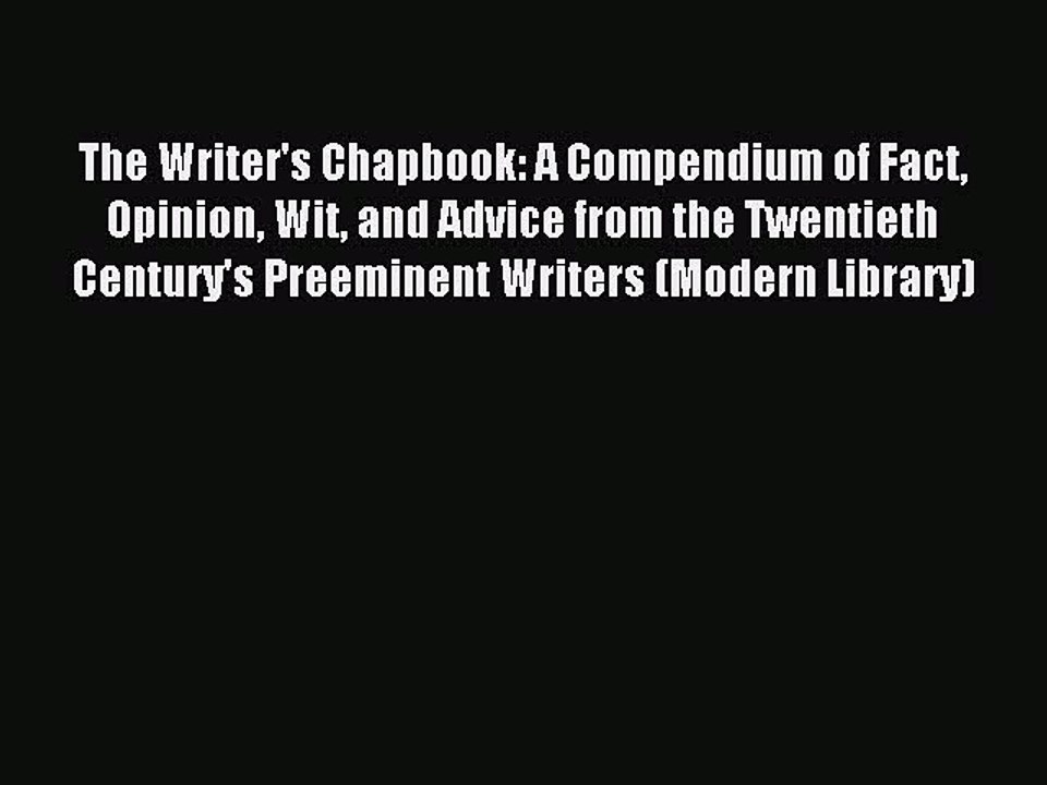 Download The Writer's Chapbook: A Compendium of Fact Opinion Wit and Advice from the Twentieth