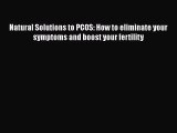 Read Natural Solutions to PCOS: How to eliminate your symptoms and boost your fertility Ebook