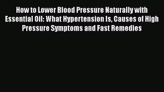 Download How to Lower Blood Pressure Naturally with Essential Oil: What Hypertension Is Causes