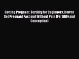 Read Getting Pregnant: Fertility for Beginners: How to Get Pregnant Fast and Without Pain (Fertility
