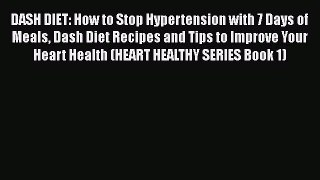 Read DASH DIET: How to Stop Hypertension with 7 Days of Meals Dash Diet Recipes and Tips to