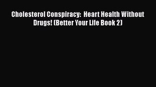 Read Cholesterol Conspiracy:  Heart Health Without Drugs! (Better Your Life Book 2) Ebook Online