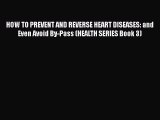 Read HOW TO PREVENT AND REVERSE HEART DISEASES: and Even Avoid By-Pass (HEALTH SERIES Book