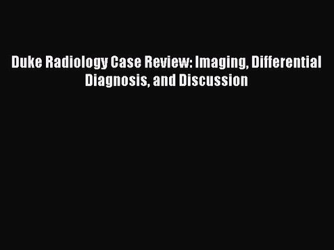 Read Duke Radiology Case Review: Imaging Differential Diagnosis and Discussion Ebook Free