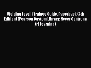 Download Welding Level 1 Trainee Guide Paperback (4th Edition) (Pearson Custom Library: Nccer