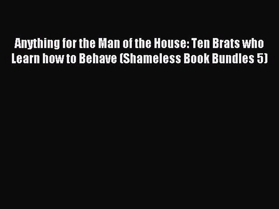 Read Anything for the Man of the House: Ten Brats who Learn how to Behave (Shameless Book Bundles