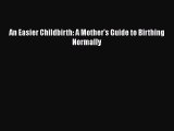 PDF An Easier Childbirth: A Mother's Guide to Birthing Normally  Read Online