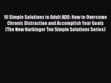 PDF 10 Simple Solutions to Adult ADD: How to Overcome Chronic Distraction and Accomplish Your