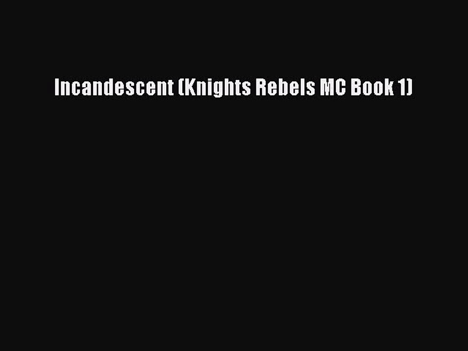 Download Incandescent (Knights Rebels MC Book 1) PDF Online