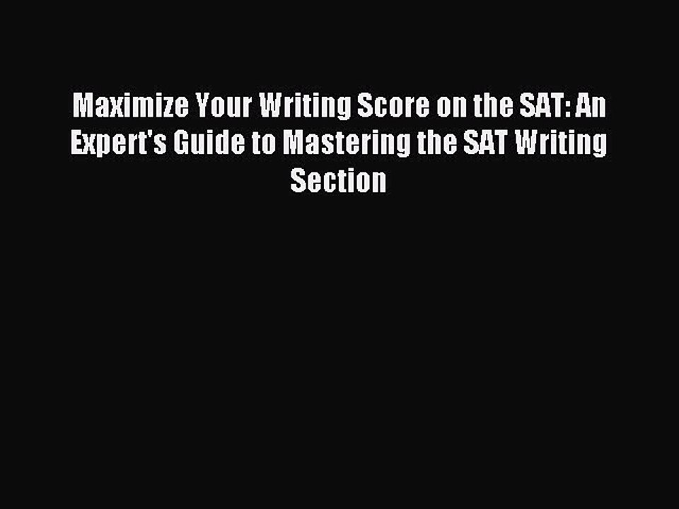 Download Maximize Your Writing Score on the SAT: An Expert's Guide to Mastering the SAT Writing