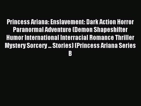 Read Princess Ariana: Enslavement: Dark Action Horror Paranormal Adventure (Demon Shapeshifter