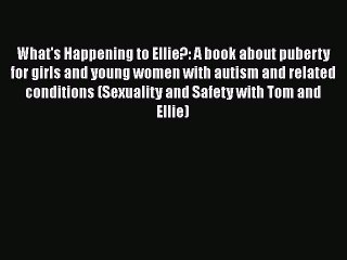 PDF What's Happening to Ellie?: A book about puberty for girls and young women with autism
