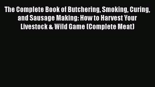 [PDF] The Complete Book of Butchering Smoking Curing and Sausage Making: How to Harvest Your