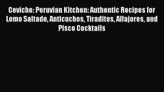 [PDF] Ceviche: Peruvian Kitchen: Authentic Recipes for Lomo Saltado Anticuchos Tiraditos Alfajores