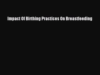 PDF Impact Of Birthing Practices On Breastfeeding  EBook