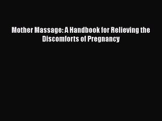 PDF Mother Massage: A Handbook for Relieving the Discomforts of Pregnancy  EBook