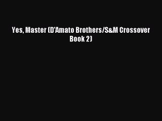 Read Yes Master (D'Amato Brothers/S&M Crossover Book 2) PDF Free